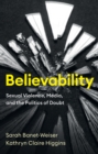 Image for Believability  : sexual violence, media, and the politics of doubt