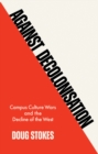 Image for Against decolonisation: campus culture wars and the decline of the West
