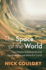 Image for The Space of the World : Can Human Solidarity Survive Social Media and What If It Can&#39;t?