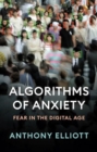 Image for Algorithms of Anxiety : Fear in the Digital Age