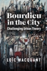 Image for Bourdieu in the city  : challenging urban theory