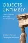Image for Objects untimely  : object-oriented philosophy and archaeology