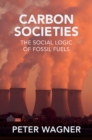 Image for Carbon Societies : The Social Logic of Fossil Fuels