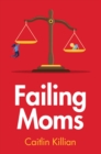 Image for Failing Moms: Social Condemnation and Criminalization of Mothers