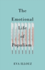 Image for The emotional life of populism  : how fear, disgust, resentment, and love undermine democracy