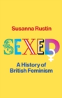 Image for Sexed : A History of British Feminism