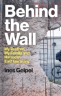 Image for Behind the Wall : My Brother, My Family and Hatred in East Germany