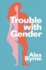 Image for Trouble With Gender: Sex Facts, Gender Fictions