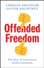 Image for Offended Freedom : The Rise of Libertarian Authoritarianism