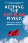 Image for Keeping the red flag flying  : the Labour Party in opposition since 1922