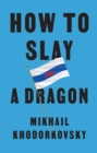 Image for How to slay a dragon  : building a new Russia after Putin