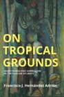 Image for On Tropical Grounds : Avant-Garde and Surrealism in the Insular Atlantic