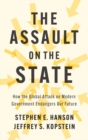 Image for The Assault on the State : How the Global Attack on Modern Government Endangers Our Future