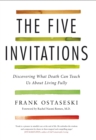 Image for The Five Invitations : Discovering What Death Can Teach Us About Living Fully