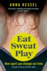 Image for Eat, sweat, play  : how sport can change our lives