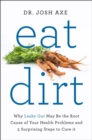 Image for Eat dirt  : why leaky gut may be the root cause of your health problems and 5 surprising steps to cure it