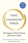 Image for Toxic childhood stress  : the legacy of early trauma and how to heal
