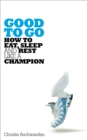 Image for Good to go  : how to eat, sleep and rest like a champion
