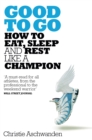 Image for Good to go  : how to eat, sleep and rest like a champion