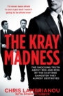 Image for The Kray madness  : the shocking truth about Reg and Ron from the east end gangster they almost destroyed