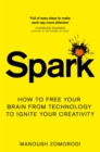 Image for Spark  : how to free your brain from technology to ignite your creativity