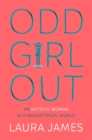 Odd girl out  : an autistic woman in a neurotypical world - James, Laura