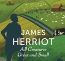 Image for All Creatures Great And Small : The Classic Memoirs of a Yorkshire Country Vet