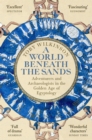 Image for A world beneath the sands  : adventurers and archaeologists in the golden age of Egyptology