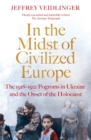 Image for In the midst of civilized Europe  : the 1918-1921 pogroms in Ukraine and the onset of the Holocaust