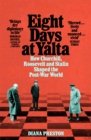 Image for Eight days at Yalta  : how Churchill, Roosevelt and Stalin shaped the post-war world