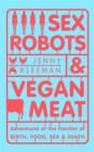 Image for Sex robots &amp; vegan meat  : adventures at the frontier of birth, food, sex &amp; death
