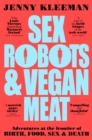Image for Sex robots &amp; vegan meat  : adventures at the frontier of birth, food, sex &amp; death