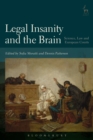 Image for Legal insanity and the brain: science, law and European courts ; with a foreword by Justice Andras Sajo, Vice-President of the European Court of Human Rights