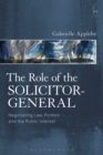 Image for The role of the solicitor-general: negotiating law, politics and the public interest