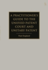Image for A practitioner&#39;s guide to the Unified Patent Court and unitary patent