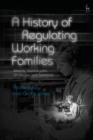 Image for A History of Regulating Working Families: Strains, Stereotypes, Strategies and Solutions
