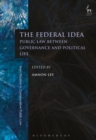Image for The federal idea  : public law between governance and political life