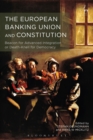 Image for The European banking union and constitution: beacon for advanced integration or death-knell for democracy