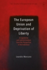 Image for The European Union and deprivation of liberty: a legislative and judicial analysis from the perspective of the individual