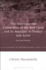 Image for The International Committee of the Red Cross and its mandate to protect and assist: law and practice : volume 68