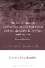 Image for The International Committee of the Red Cross and its mandate to protect and assist: law and practice