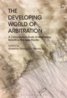 Image for The developing world of arbitration: a comparative study of arbitration reform in the Asia Pacific