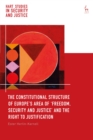 Image for The Constitutional Structure of Europe&#39;s Area of &#39;Freedom, Security and Justice&#39; and the Right to Justification