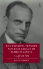 Image for The triumph, tragedy and lost legacy of James M. Landis  : a life on fire
