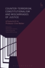 Image for Counter-terrorism, constitutionalism and miscarriages of justice  : a festschrift for Professor Clive Walker