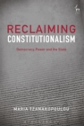 Image for Reclaiming constitutionalism: democracy, power, and the state