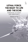 Image for Lethal force, the right to life and the ECHR: narratives of death and democracy