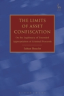 Image for The limits of asset confiscation  : on the legitimacy of extended appropriation of criminal proceeds