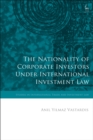 Image for The Nationality of Corporate Investors under International Investment Law
