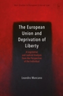 Image for The European Union and deprivation of liberty  : a legislative and judicial analysis from the perspective of the individual